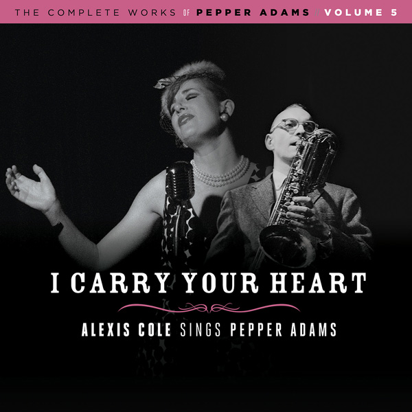 I Carry Your Heart: Alexis Cole Sings Pepper Adams