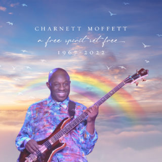 Charnett Moffett June 10, 1967- April 11, 2022 – Fly free and joyfully forever dear friend.